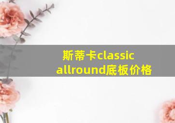 斯蒂卡classic allround底板价格